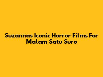 Suzanna's Iconic Horror Films For Malam Satu Suro
