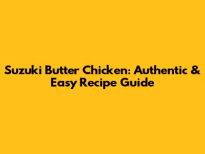 Suzuki Butter Chicken: Authentic & Easy Recipe Guide