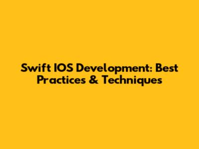 Swift IOS Development: Best Practices & Techniques