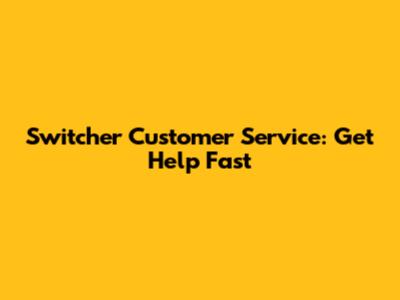 Switcher Customer Service: Get Help Fast