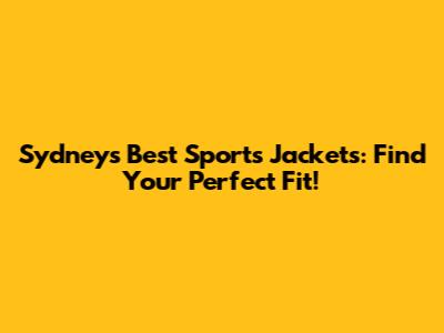 Sydney's Best Sports Jackets: Find Your Perfect Fit!