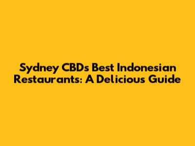 Sydney CBD's Best Indonesian Restaurants: A Delicious Guide