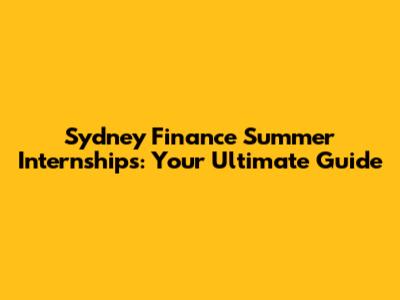 Sydney Finance Summer Internships: Your Ultimate Guide