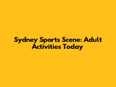 Sydney Sports Scene: Adult Activities Today