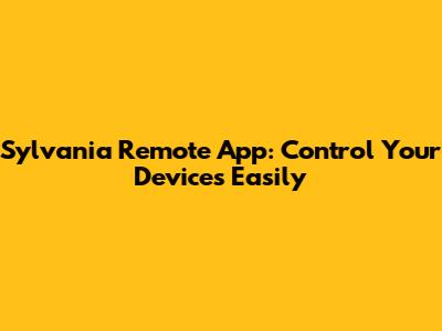 Sylvania Remote App: Control Your Devices Easily