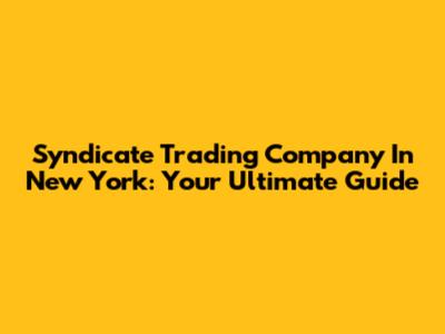 Syndicate Trading Company In New York: Your Ultimate Guide