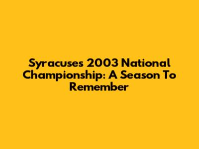 Syracuse's 2003 National Championship: A Season To Remember