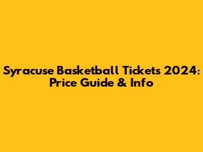 Syracuse Basketball Tickets 2024: Price Guide & Info
