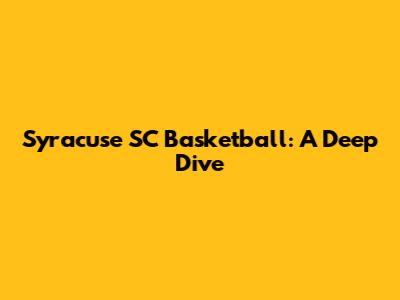Syracuse SC Basketball: A Deep Dive