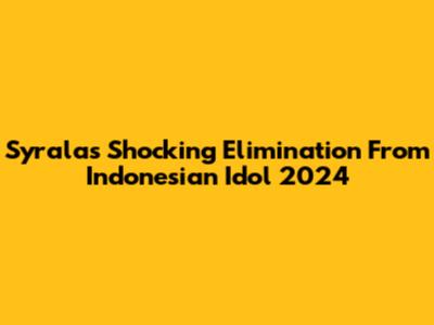Syrala's Shocking Elimination From Indonesian Idol 2024