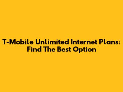 T-Mobile Unlimited Internet Plans: Find The Best Option