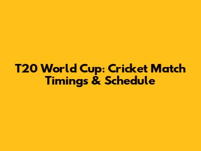 T20 World Cup: Cricket Match Timings & Schedule