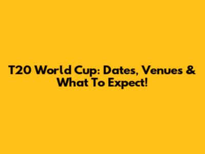 T20 World Cup: Dates, Venues & What To Expect!