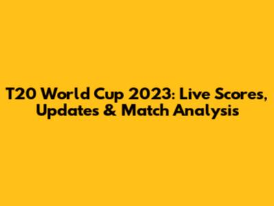 T20 World Cup 2023: Live Scores, Updates & Match Analysis