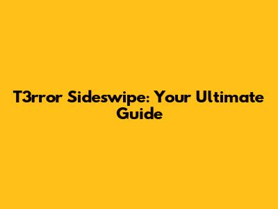 T3rror Sideswipe: Your Ultimate Guide
