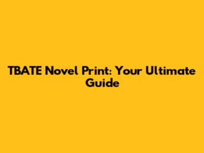 TBATE Novel Print: Your Ultimate Guide