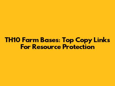 TH10 Farm Bases: Top Copy Links For Resource Protection