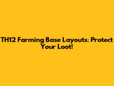 TH12 Farming Base Layouts: Protect Your Loot!