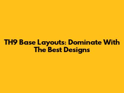 TH9 Base Layouts: Dominate With The Best Designs