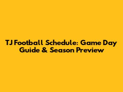 TJ Football Schedule: Game Day Guide & Season Preview