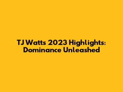 TJ Watt's 2023 Highlights: Dominance Unleashed