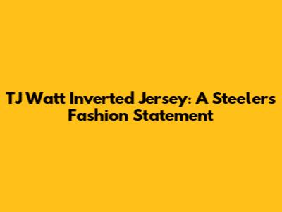 TJ Watt Inverted Jersey: A Steelers Fashion Statement