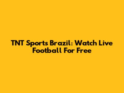 TNT Sports Brazil: Watch Live Football For Free