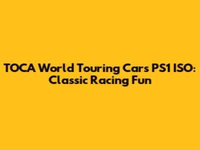 TOCA World Touring Cars PS1 ISO: Classic Racing Fun