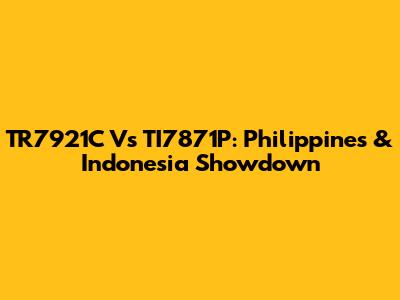 TR7921C Vs TI7871P: Philippines & Indonesia Showdown
