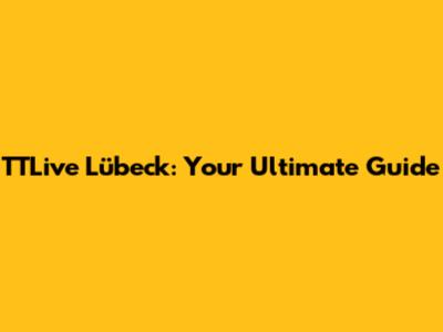 TTLive Lübeck: Your Ultimate Guide