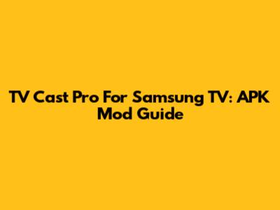 TV Cast Pro For Samsung TV: APK Mod Guide