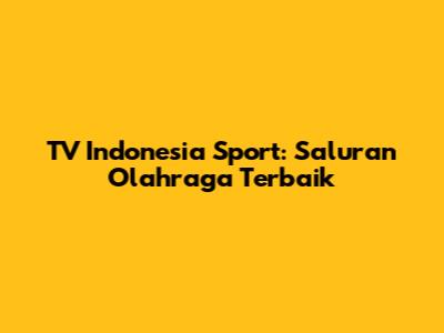 TV Indonesia Sport: Saluran Olahraga Terbaik