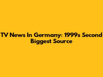 TV News In Germany: 1999's Second Biggest Source