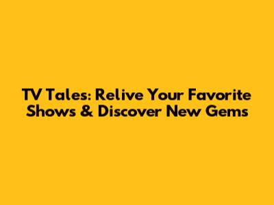 TV Tales: Relive Your Favorite Shows & Discover New Gems