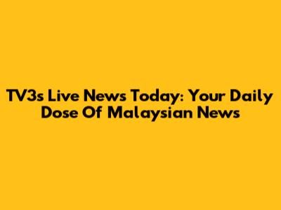 TV3's Live News Today: Your Daily Dose Of Malaysian News