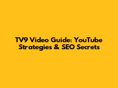 TV9 Video Guide: YouTube Strategies & SEO Secrets