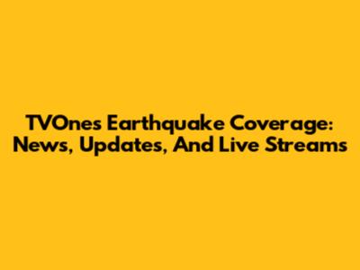 TVOne's Earthquake Coverage: News, Updates, And Live Streams