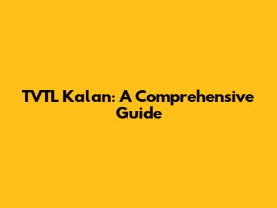 TVTL Kalan: A Comprehensive Guide