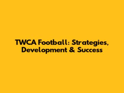 TWCA Football: Strategies, Development & Success