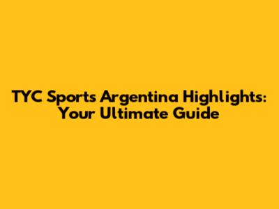 TYC Sports Argentina Highlights: Your Ultimate Guide