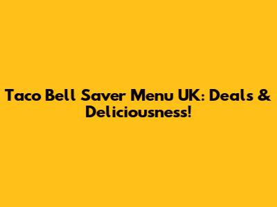 Taco Bell Saver Menu UK: Deals & Deliciousness!