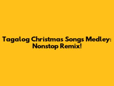 Tagalog Christmas Songs Medley: Nonstop Remix!