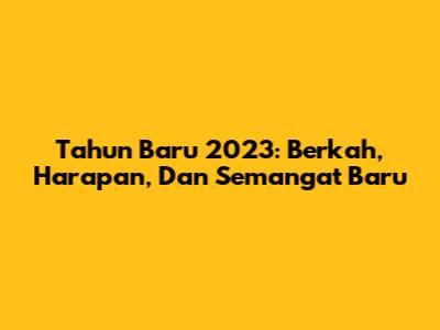 Tahun Baru 2023: Berkah, Harapan, Dan Semangat Baru