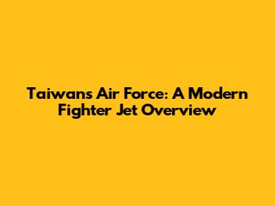 Taiwan's Air Force: A Modern Fighter Jet Overview