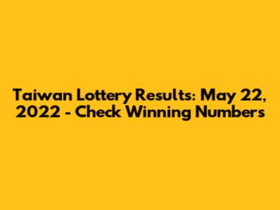 Taiwan Lottery Results: May 22, 2022 - Check Winning Numbers