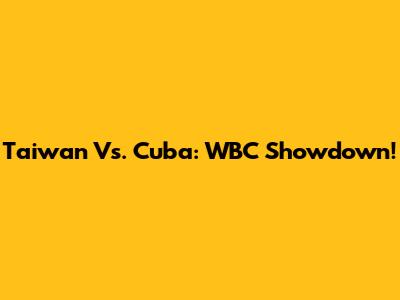 Taiwan Vs. Cuba: WBC Showdown!