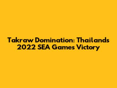 Takraw Domination: Thailand's 2022 SEA Games Victory