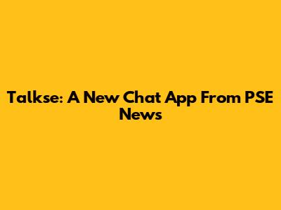 Talkse: A New Chat App From PSE News