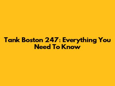 Tank Boston 247: Everything You Need To Know