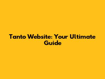Tanto Website: Your Ultimate Guide